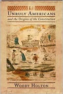 Unruly Americans and the Origins of the Constitution