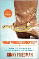 What Would Kinky Do?: How to Unscrew a Screwed-Up World