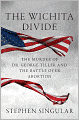 The Wichita Divide: The Murder of Dr. George Tiller and the Battle over Abortion