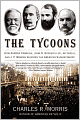 The Tycoons: How Andrew Carnegie, John D. Rockefeller, Jay Gould, and J. P. Morgan Invented the American Supereconomy