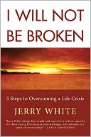 I Will Not Be Broken: Five Steps to Overcoming a Life Crisis