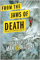 From the Jaws of Death: Extreme True Adventures of Man vs. Nature
