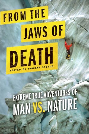 From the Jaws of Death: Extreme True Adventures of Man vs. Nature