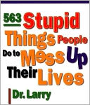 563 Stupid Things Stupid People Do to Mess up Their Lives