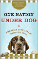 One Nation under Dog: Adventures in the New World of Prozac-Popping Puppies, Dog-Park Politics, and Organic Pet Food