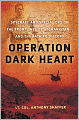 Operation Dark Heart: Spycraft and Special Ops on the Frontlines of Afghanistan -- and the Path to Victory
