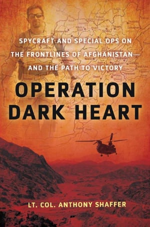 Operation Dark Heart: Spycraft and Special Ops on the Frontlines of Afghanistan -- and the Path to Victory