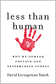 Less Than Human: Why We Demean, Enslave, and Exterminate Others