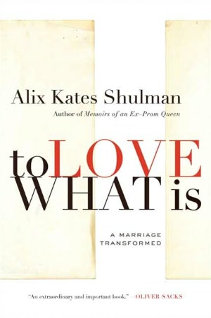To Love What Is: A Marriage Transformed