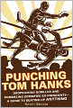 Punching Tom Hanks: Dropkicking Gorillas and Pummeling Zombified Ex-Presidents---a Guide to Beating Up Anything