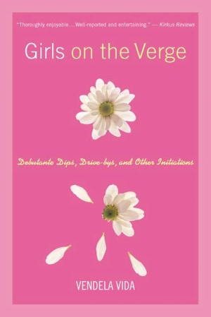 Girls on the Verge: Debutante Dips, Gang Drive Bys, and Other Initiations