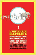 Always Follow the Elephants: More Surprising Facts and Misleading Myths about Our Health and the World We Live In