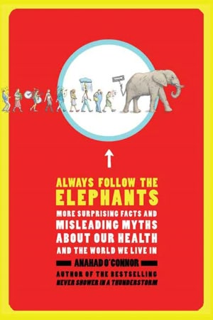 Always Follow the Elephants: More Surprising Facts and Misleading Myths about Our Health and the World We Live In
