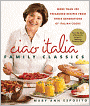 Ciao Italia Family Classics: More than 200 Treasured Recipes from Three Generations of Italian Cooks