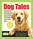 Dog Tales: Hundreds of Heartwarming, Face-Licking, Tail-Wagging Tales About Dogs