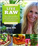 Live Raw: Raw Food Recipes for Good Health and Timeless Beauty