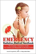Emergency Radiation Medical Handbook ~ The Essential, Mandatory Guide For Citizens And Responders To Nuclear Events
