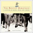 The Boston Marathon: A Century of Blood, Sweat and Cheers