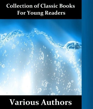 Collection of Classic Books For Young Readers: Anne of Green Gables, Black Beauty, Call of the Wild, Gulliver’s Travels, The Jungle Book, Little Men, The Secret Garden, Treasure Island, White Fang, Robinson Crusoe and More (15 All Time Classics)