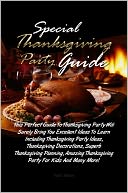 Special Thanksgiving Party Guide: This Perfect Guide To Thanksgiving Party Will Surely Bring You Excellent Ideas To Learn Including Thanksgiving Party Ideas, Thanksgiving Decorations, Superb Thanksgiving Planning, Amazing Thanksgiving Party For Kids And M