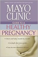 Mayo Clinic Guide to a Healthy Pregnancy