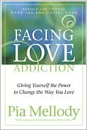 Facing Love Addiction: Giving Yourself the Power to Change the Way You Love