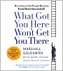 What Got You Here Won't Get You There: How Successful People Become Even More Successful