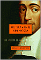 Betraying Spinoza: The Renegade Jew Who Gave Us Modernity