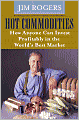 Hot Commodities: How Anyone Can Invest Profitably in the World's Best Market
