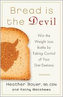 Bread Is the Devil: Win the Weight Loss Battle by Taking Control of Your Diet Demons