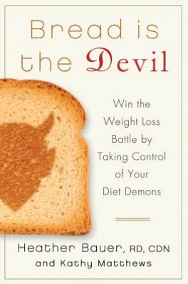 Bread Is the Devil: Win the Weight Loss Battle by Taking Control of Your Diet Demons