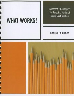 WHAT WORKS!: Successful Strategies in Persuing National Board Certification