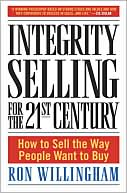 Integrity Selling for the 21st Century: How to Sell the Way People Want to Buy