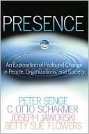 Presence: An Exploration of Profound Change in People, Organizations, and Society