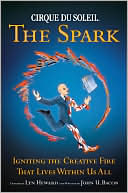 Cirque du Soleil, the Spark: Igniting the Creative Fire That Lives Within Us All