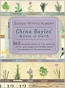 China Bayles' Book of Days: 365 Celebrations of the Mystery, Myth, and Magic of Herbs from the World of Pecan Springs