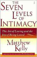 The Seven Levels of Intimacy: The Art of Loving and the Joy of Being Loved