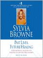 Past Lives, Future Healing: A Psychic Reveals the Secrets to Good Health and Great Relationships