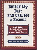 Butter My Butt and Call Me a Biscuit: And Other Country Sayings, Say-Sos, Hoots, and Hollers