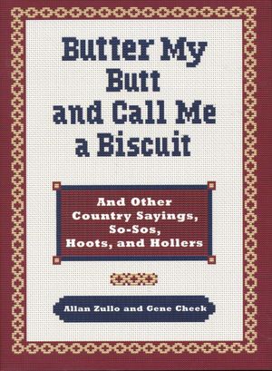 Butter My Butt and Call Me a Biscuit: And Other Country Sayings, Say-Sos, Hoots, and Hollers