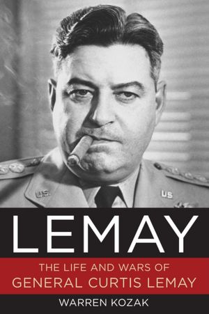 LeMay: The Life and Wars of General Curtis LeMay