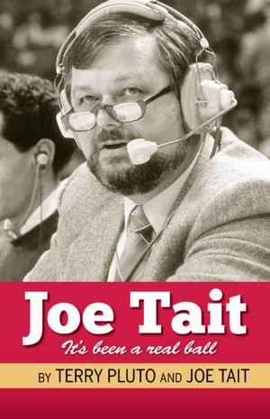 Joe Tait: Stories from a Hall-of-Fame Sports Broadcasting Career: It's Been a Real Ball