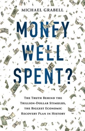 Money Well Spent?: The Truth Behind the Trillion-Dollar Stimulus, the Biggest Economic Recovery Plan in History