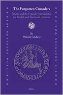 The Forgotten Crusaders: Poland and the Crusader Movement in the Twelfth and Thirteenth Centuries