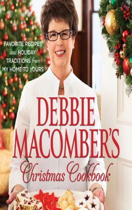 Debbie Macomber's Christmas Cookbook: Favorite Recipes and Holiday Traditions from My Home to Yours