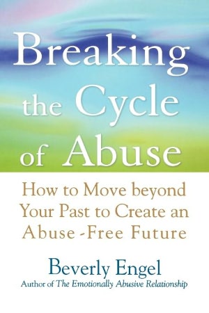 Breaking the Cycle of Abuse: How to Move Beyond Your Past to Create an Abuse-Free Future