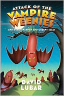 Attack of the Vampire Weenies: And Other Warped and Creepy Tales
