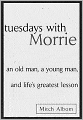 Tuesdays with Morrie: An Old Man, a Young Man, and Life's Greatest Lesson