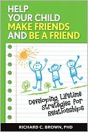 Help Your Child Make Friends and Be a Friend: Nurturing Lifetime Relationships