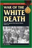 War of the White Death: Finland Against the Soviet Union, 1939-40